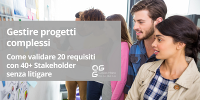 Gestire progetti complessi: come validare 20 requisiti con 40+ stakeholder senza litigare